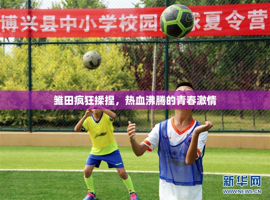 雏田疯狂揉捏，热血沸腾的青春激情