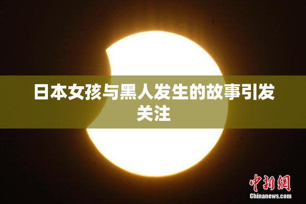 日本女孩与黑人发生的故事引发关注