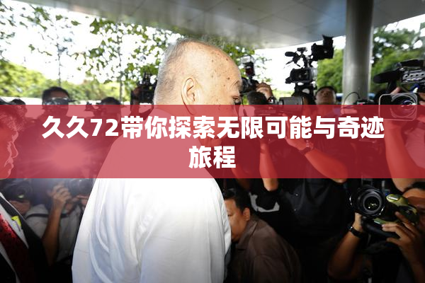 久久72带你探索无限可能与奇迹旅程