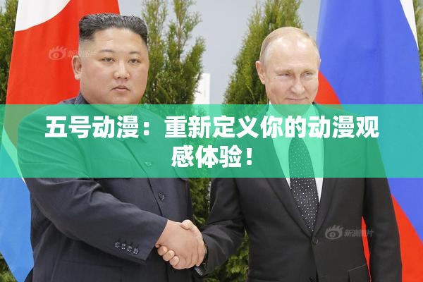 五号动漫：重新定义你的动漫观感体验！