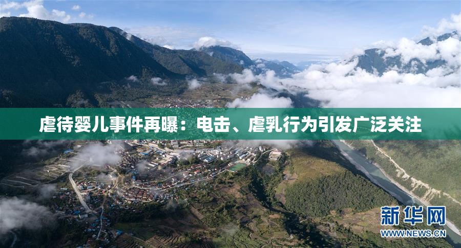 虐待婴儿事件再曝：电击、虐乳行为引发广泛关注