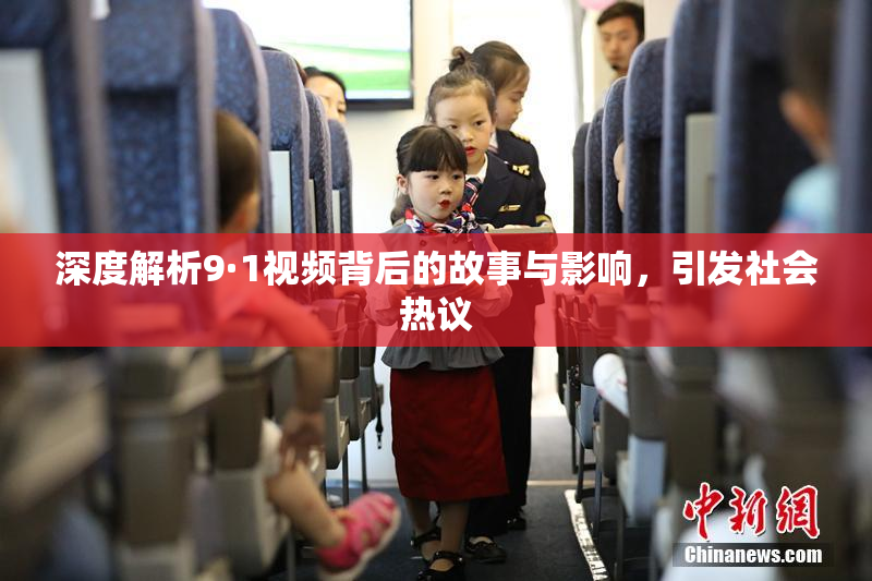 深度解析9·1视频背后的故事与影响，引发社会热议