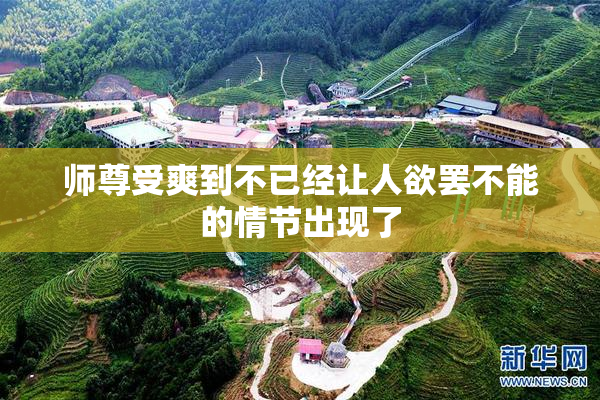 师尊受爽到不已经让人欲罢不能的情节出现了