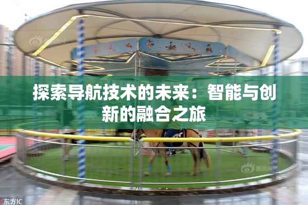 探索导航技术的未来：智能与创新的融合之旅