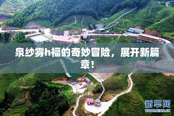 泉纱雾h福的奇妙冒险，展开新篇章！