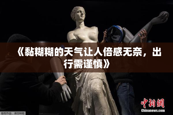 《黏糊糊的天气让人倍感无奈，出行需谨慎》