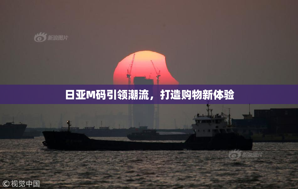 日亚M码引领潮流，打造购物新体验