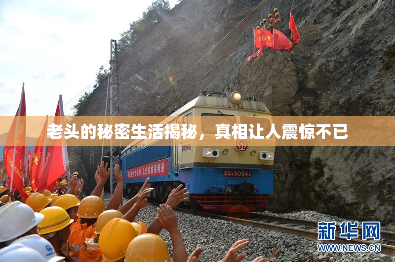 老头的秘密生活揭秘，真相让人震惊不已