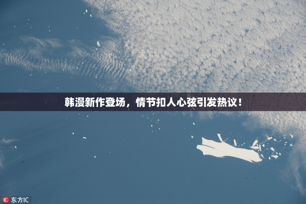 韩漫新作登场，情节扣人心弦引发热议！