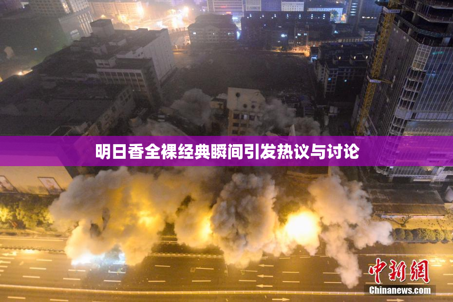 明日香全裸经典瞬间引发热议与讨论