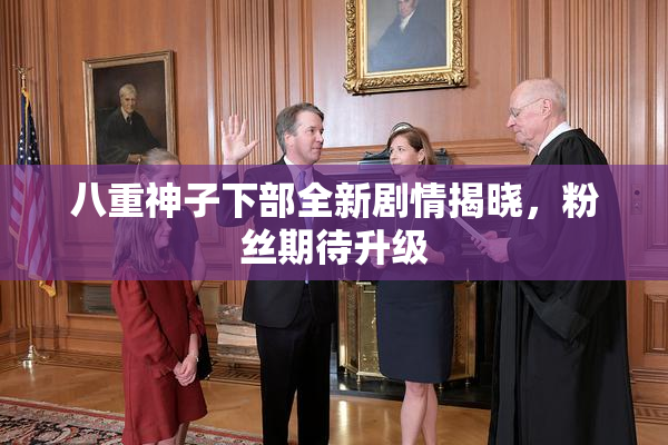 八重神子下部全新剧情揭晓，粉丝期待升级