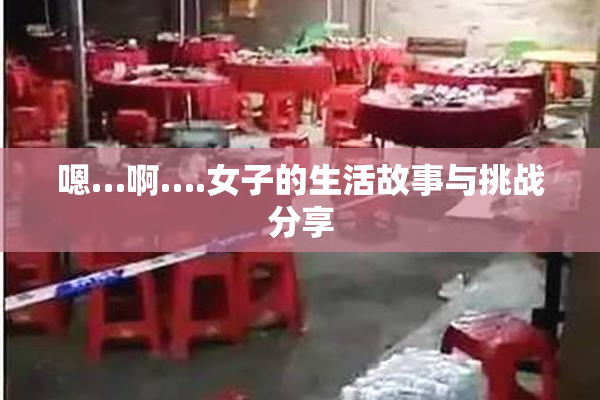 嗯…啊….女子的生活故事与挑战分享