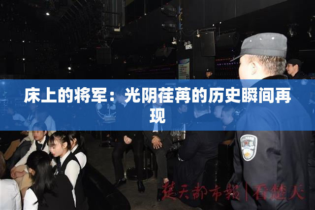 床上的将军：光阴荏苒的历史瞬间再现