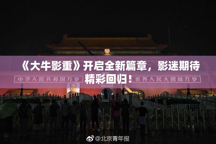 《大牛影重》开启全新篇章，影迷期待精彩回归！