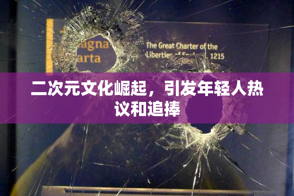 二次元文化崛起，引发年轻人热议和追捧