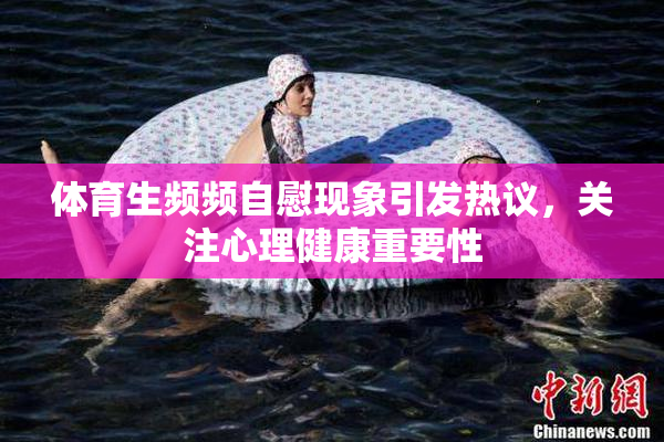 体育生频频自慰现象引发热议，关注心理健康重要性