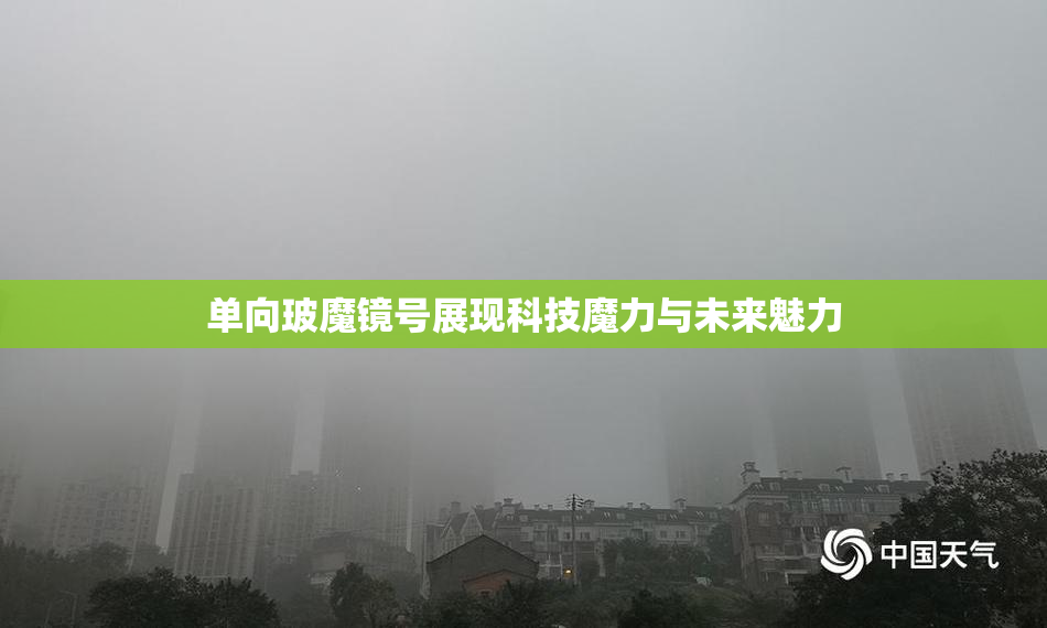 单向玻魔镜号展现科技魔力与未来魅力