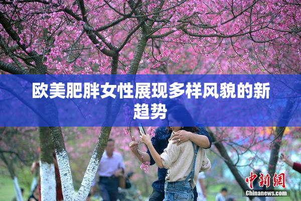 欧美肥胖女性展现多样风貌的新趋势