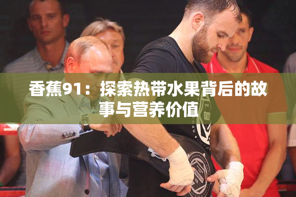 香蕉91：探索热带水果背后的故事与营养价值
