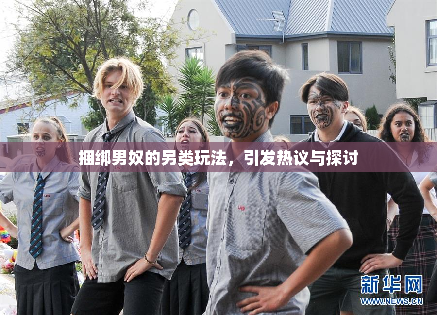 捆绑男奴的另类玩法，引发热议与探讨
