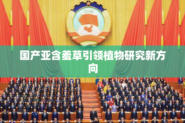 国产亚含羞草引领植物研究新方向
