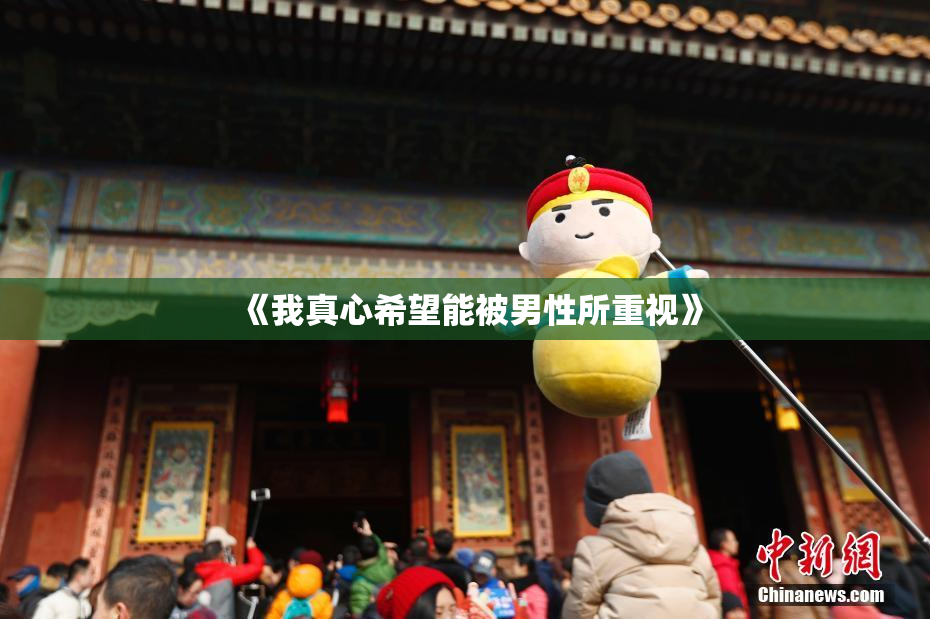 《我真心希望能被男性所重视》