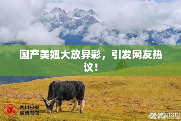 国产美妞大放异彩，引发网友热议！
