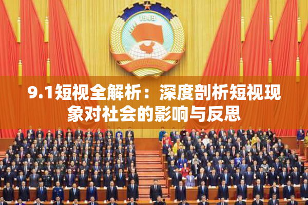 9.1短视全解析：深度剖析短视现象对社会的影响与反思