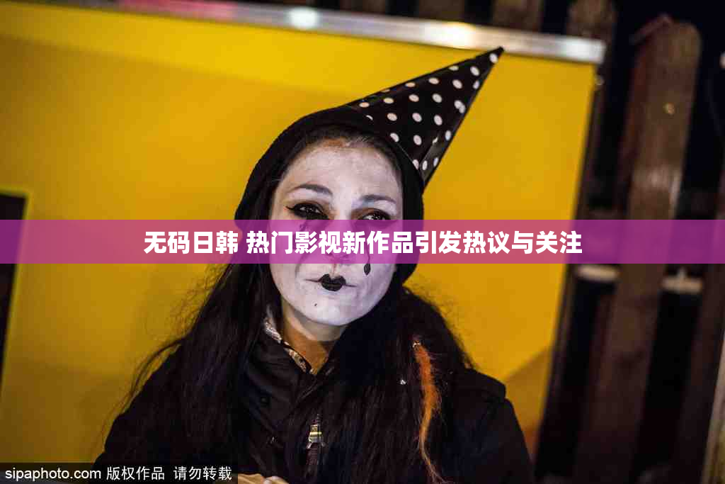 无码日韩 热门影视新作品引发热议与关注