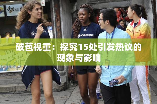 破苞视重：探究15处引发热议的现象与影响