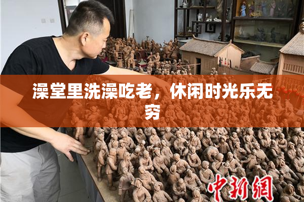 澡堂里洗澡吃老，休闲时光乐无穷