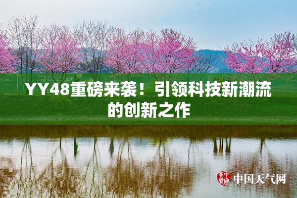 YY48重磅来袭！引领科技新潮流的创新之作