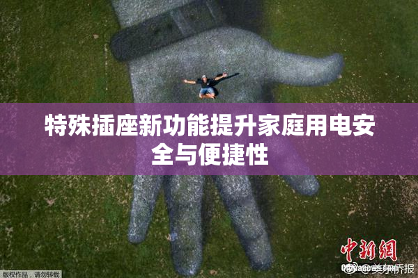 特殊插座新功能提升家庭用电安全与便捷性
