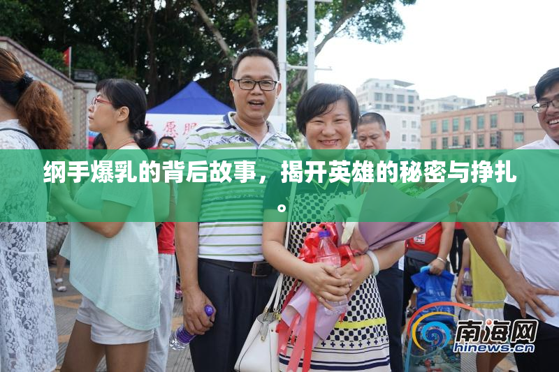 纲手爆乳的背后故事，揭开英雄的秘密与挣扎。