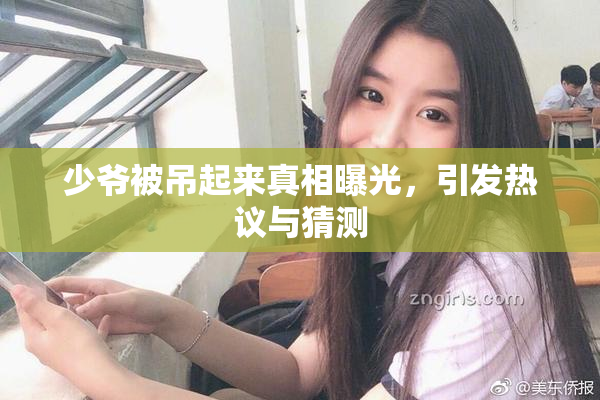 少爷被吊起来真相曝光，引发热议与猜测