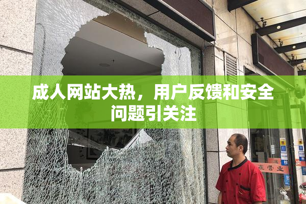 成人网站大热，用户反馈和安全问题引关注