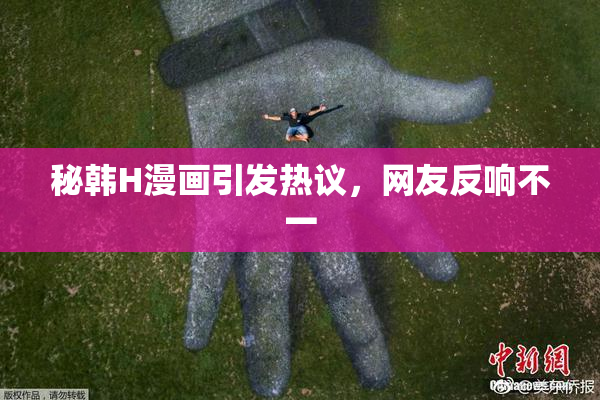 秘韩H漫画引发热议，网友反响不一