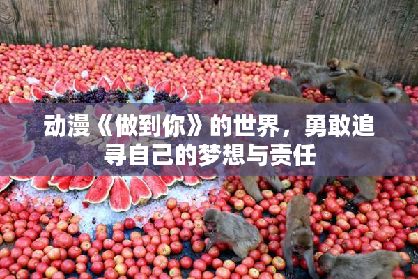 动漫《做到你》的世界，勇敢追寻自己的梦想与责任