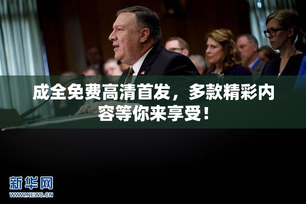成全免费高清首发，多款精彩内容等你来享受！