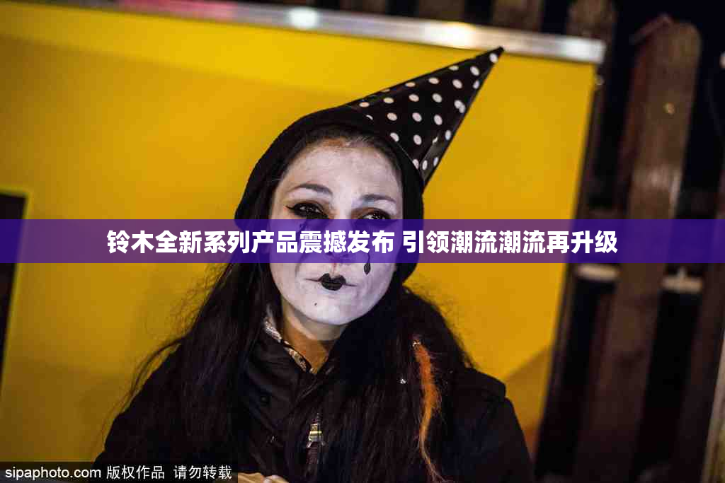 铃木全新系列产品震撼发布 引领潮流潮流再升级