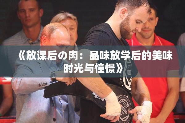《放课后の肉：品味放学后的美味时光与憧憬》