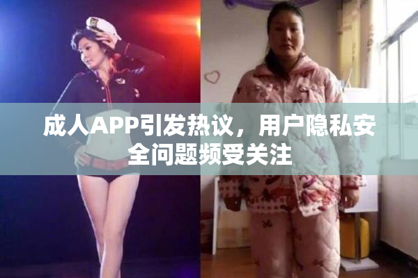 成人APP引发热议，用户隐私安全问题频受关注