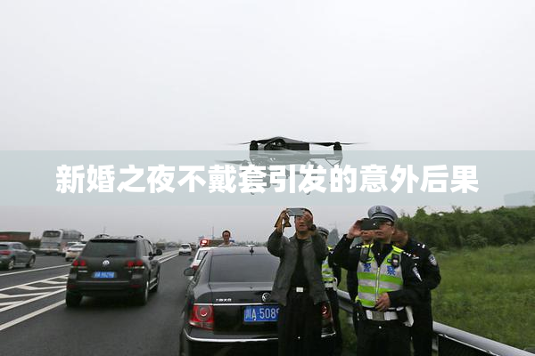 新婚之夜不戴套引发的意外后果