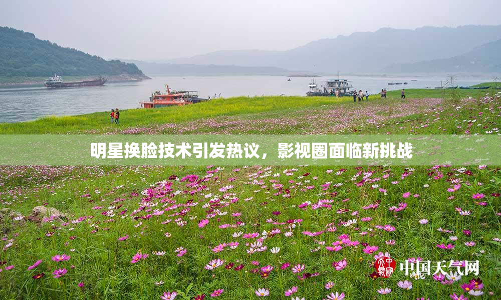 明星换脸技术引发热议，影视圈面临新挑战