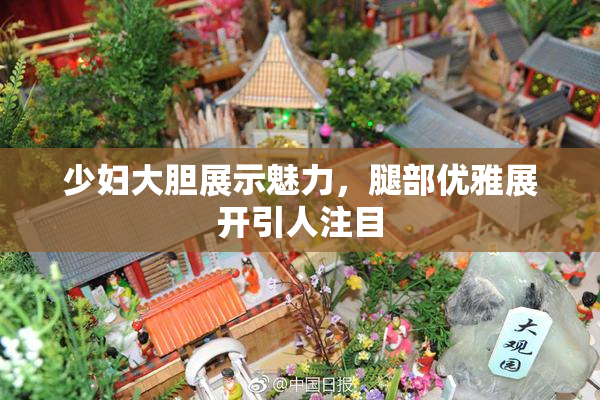 少妇大胆展示魅力，腿部优雅展开引人注目