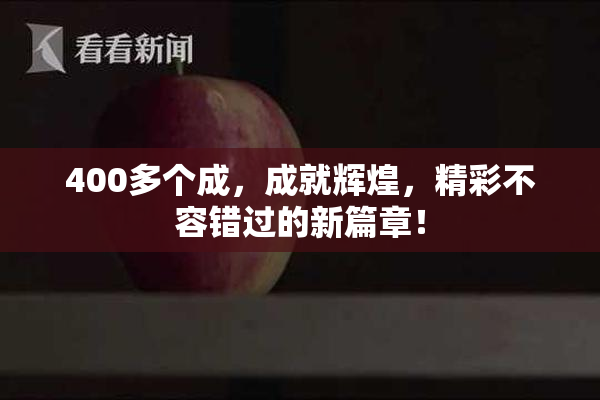 400多个成，成就辉煌，精彩不容错过的新篇章！