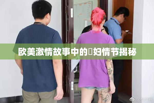 欧美激情故事中的婬妇情节揭秘