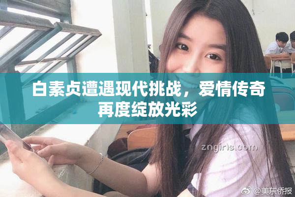 白素贞遭遇现代挑战，爱情传奇再度绽放光彩