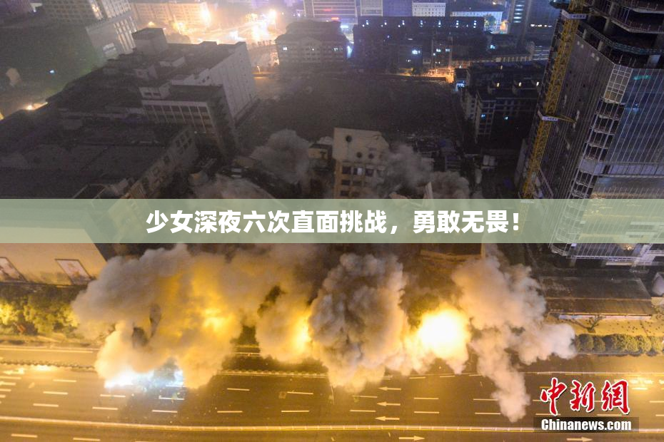 少女深夜六次直面挑战，勇敢无畏！