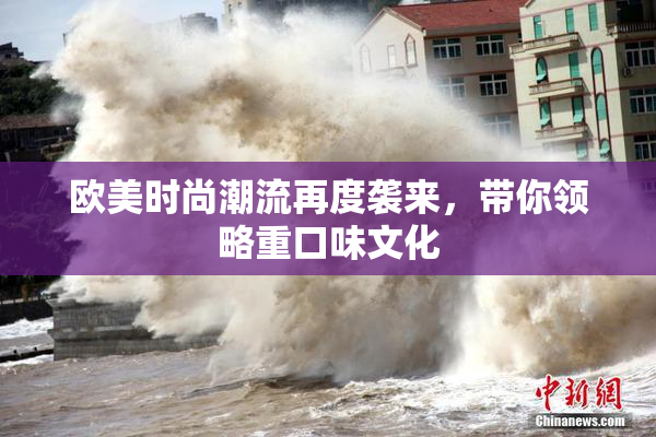 欧美时尚潮流再度袭来，带你领略重口味文化